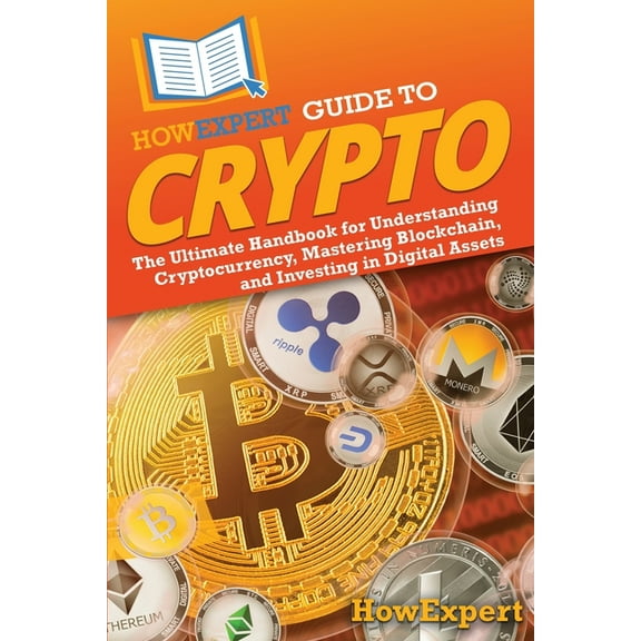 HowExpert Guide to Crypto: The Ultimate Handbook for Understanding Cryptocurrency, Mastering Blockchain, and Investing i, (Paperback)