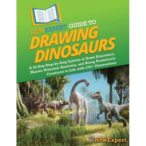 HowExpert Guide to Drawing Dinosaurs: A 30-Day Step-by-Step System to Learn How to Draw Dinosaurs, Master Dinosaur Anato, (Paperback)