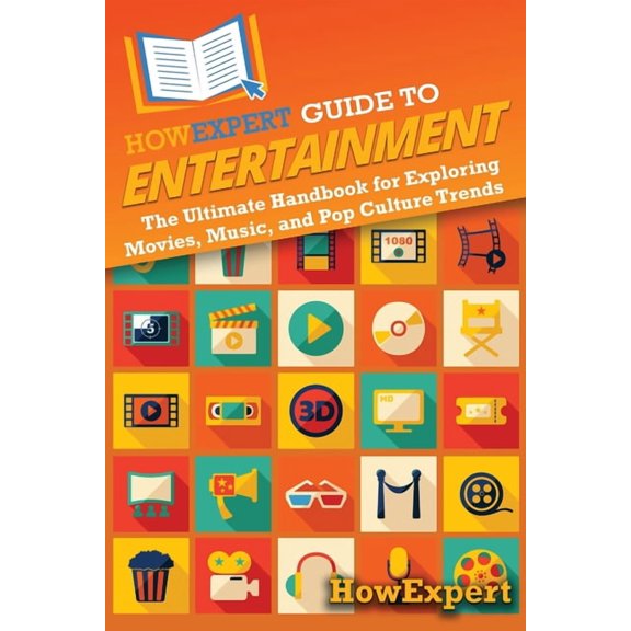 HowExpert Guide to Entertainment: The Ultimate Handbook for Exploring Movies, Music, and Pop Culture Trends, (Paperback)