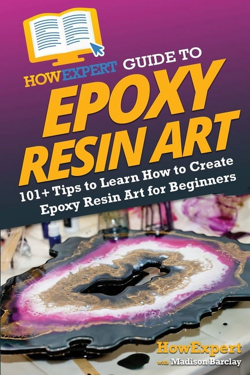 Howexpert Guide To Epoxy Resin Art 101 Tips To Learn How To Create Howexpert Guide To Epoxy Resin Art 101 Tips To Learn How To Create