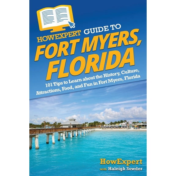 HowExpert Guide to Fort Myers, Florida: 101 Tips to Learn about the History, Culture, Attractions, Food, and Fun in Fort, (Paperback)