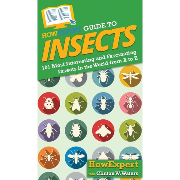 HowExpert Guide to Insects: 101 Most Interesting and Fascinating Insects in the World from A to Z, (Hardcover)