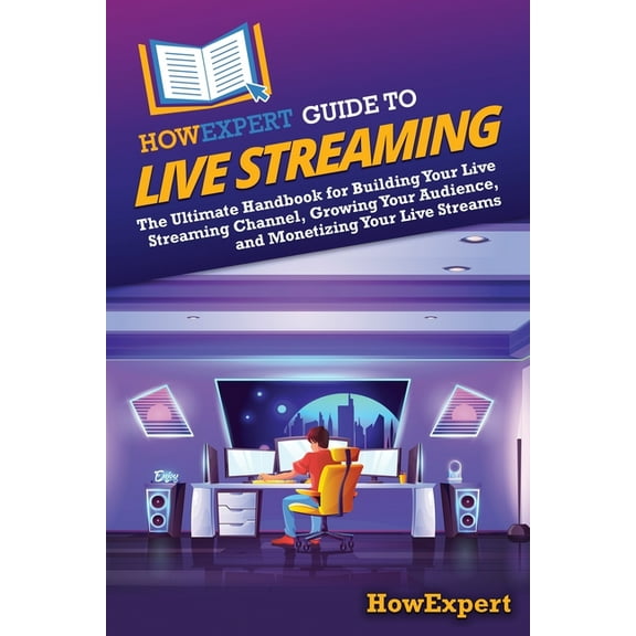 HowExpert Guide to Live Streaming: The Ultimate Handbook for Building Your Live Streaming Channel, Growing Your Audience, (Paperback)