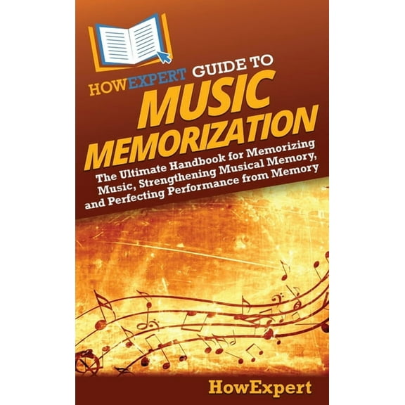 HowExpert Guide to Music Memorization: The Ultimate Handbook for Memorizing Music, Strengthening Musical Memory, and Per, (Hardcover)
