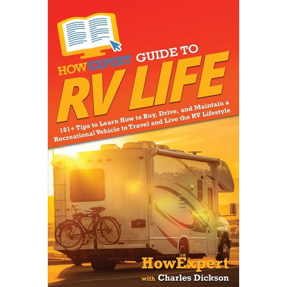 HowExpert Guide to RV Life: 101+ Tips to Learn How to Buy, Drive, and Maintain a Recreational Vehicle to Travel and Live, (Paperback)