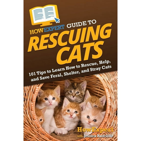 HowExpert Guide to Rescuing Cats : 101 Tips to Learn How to Rescue, Help, and Save Feral, Shelter, and Stray Cats (Paperback)