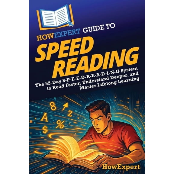 HowExpert Guide to Speed Reading: The 52-Day S-P-E-E-D-R-E-A-D-I-N-G System to Read Faster, Understand Deeper, and Maste, (Paperback)