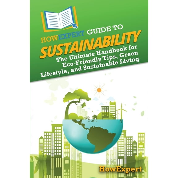 HowExpert Guide to Sustainability: The Ultimate Handbook for Eco-Friendly Tips, Green Lifestyle, and Sustainable Living, (Paperback)