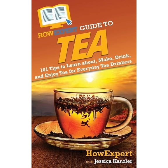 HowExpert Guide to Tea: 101 Tips to Learn about, Make, Drink, and Enjoy Tea for Everyday Tea Drinkers, (Paperback)