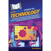 HowExpert Guide to Technology The Ultimate Handbook for Understanding Key Technologies, Innovating Breakthrough Solutio, Paperback