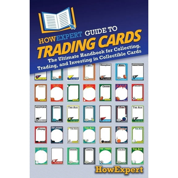 HowExpert Guide to Trading Cards: The Ultimate Handbook for Collecting, Trading, and Investing in Collectible Cards, (Paperback)