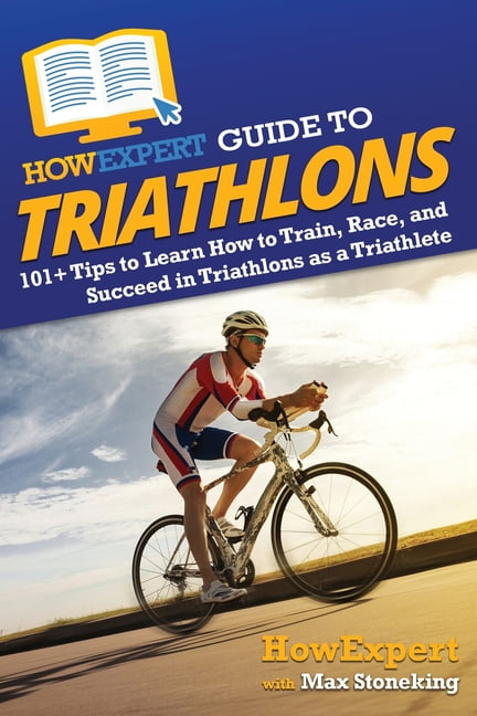 Guide to Triathlons: 101+ Tips to Learn How to Train, Race, and Succeed in Triathlons as a Triathlete, (Paperback)