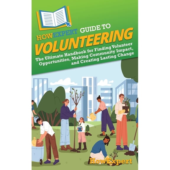 HowExpert Guide to Volunteering: The Ultimate Handbook for Finding Volunteer Opportunities, Making Community Impact, and, (Hardcover)