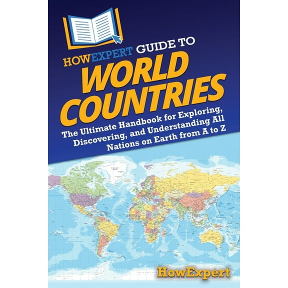 HowExpert Guide to World Countries: The Ultimate Handbook for Exploring, Discovering, and Understanding All Nations on E, (Paperback)