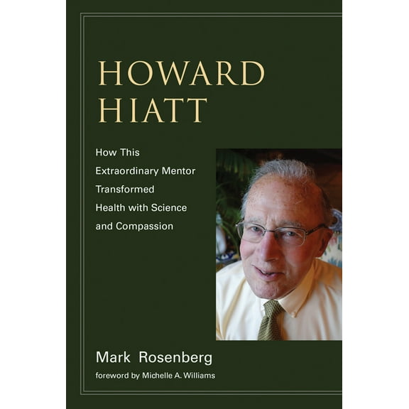 Howard Hiatt: How This Extraordinary Mentor Transformed Health with Science and Compassion, (Paperback)