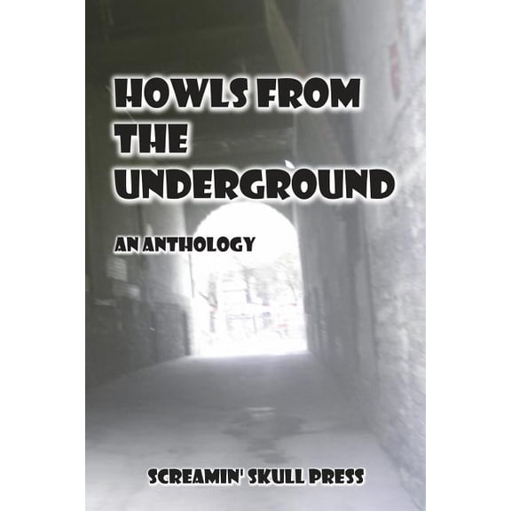 Howls From The Underground: An Anthology Paperback 1722975083 9781722975081 Mr. Tony Nesca, Nicole Nesca, Chrissi Sepe, Scott Laudati, Ted Prokash, Thom Young, Drew Ennis, Stephen Moran, CS Fuqua, G