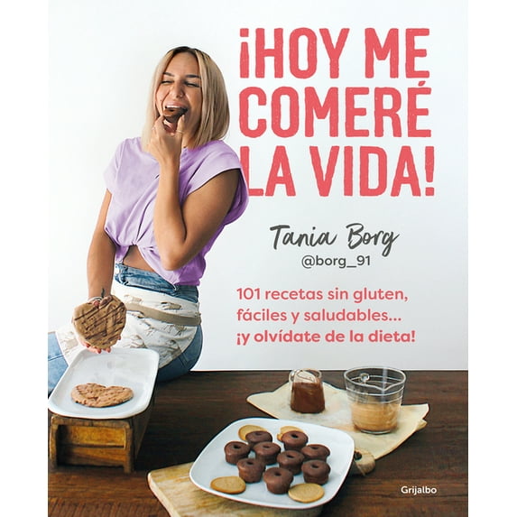 ¡Hoy Me Comeré La Vida!: 101 Recetas Sin Gluten, Fáciles Y Saludables... ¡Y Olví Date de la Dieta! / Today I Will Eat Up Life! 101 Gluten-Free, Easy, And.. (Paperback)