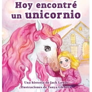 Hoy Encontr ... Hoy encontr  un unicornio Un m gico cuento infantil sobre la amistad y el poder de la imaginaci n, Book 2, Hardcover