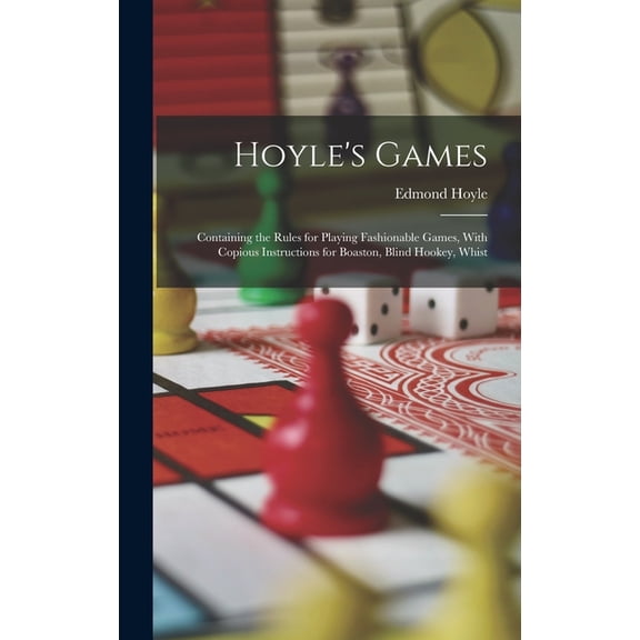 Hoyle's Games: Containing the Rules for Playing Fashionable Games, With Copious Instructions for Boaston, Blind Hoo, (Hardcover)