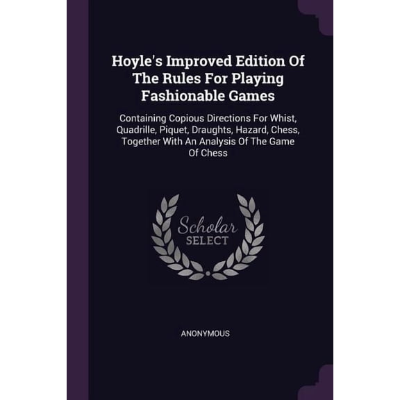 Hoyle's Improved Edition Of The Rules For Playing Fashionable Games : Containing Copious Directions For Whist, Quadrille, Piquet, Draughts, Hazard, Chess, Together With An Analysis Of The Game Of Chess (Paperback)