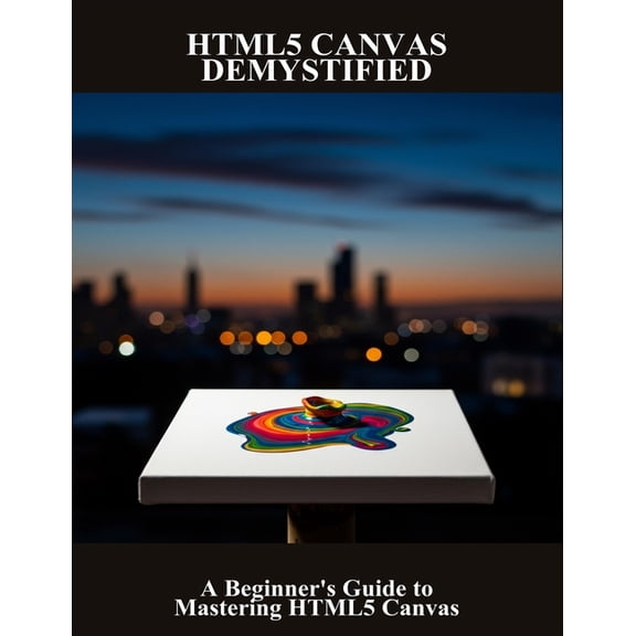 Html5 Canvas Demystified: A Beginner'S Guide To Mastering Html5 Canvas, (Paperback)