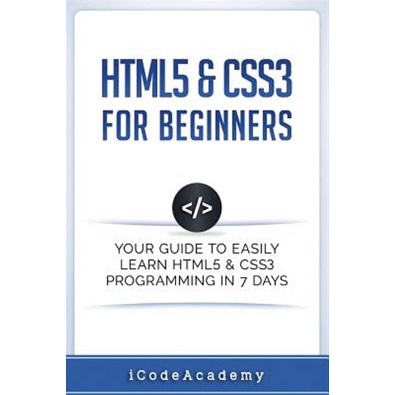Html5 & Css3 for Beginners : Your Guide to Easily Learn Html5 & Css3 Programming in 7 Days