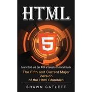 Html5 Learn Html and Css With a Complete Tutorial Guide The Fifth and Current Major Version of the Html Standard, Paperback