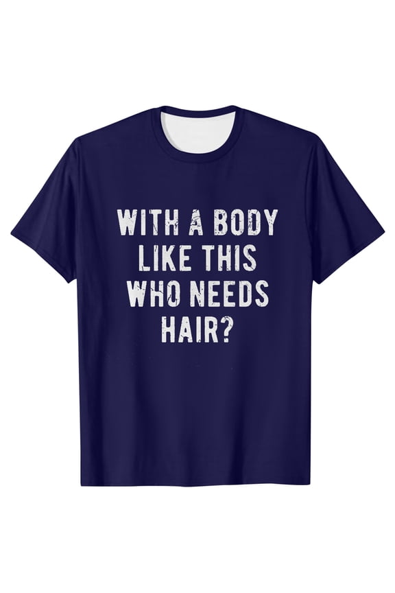 Mens With A Body Like This Who Needs Hair T Shirt Funny Balding Dad BOD Tee T Shirt Yarn