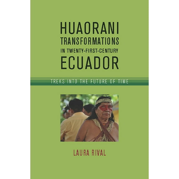 Huaorani Transformations in Twenty-First-Century Ecuador : Treks into the Future of Time (Edition 1) (Hardcover)