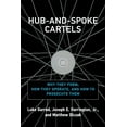 thumbnail image 1 of Hub-And-Spoke Cartels: Why They Form, How They Operate, and How to Prosecute Them, (Paperback), 1 of 1