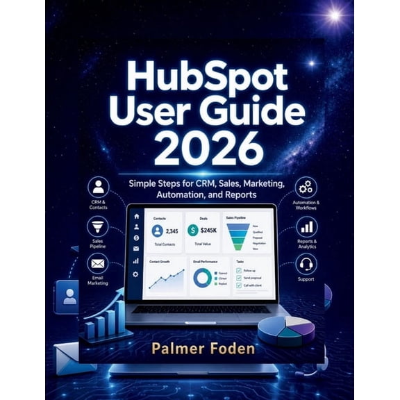 HubSpot User Guide 2026: Simple Steps for CRM, Sales, Marketing, Automation, and Reports, (Paperback)