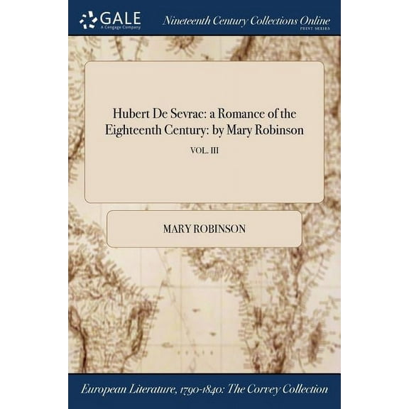 Hubert De Sevrac: a Romance of the Eighteenth Century: by Mary Robinson; VOL. III (Paperback)