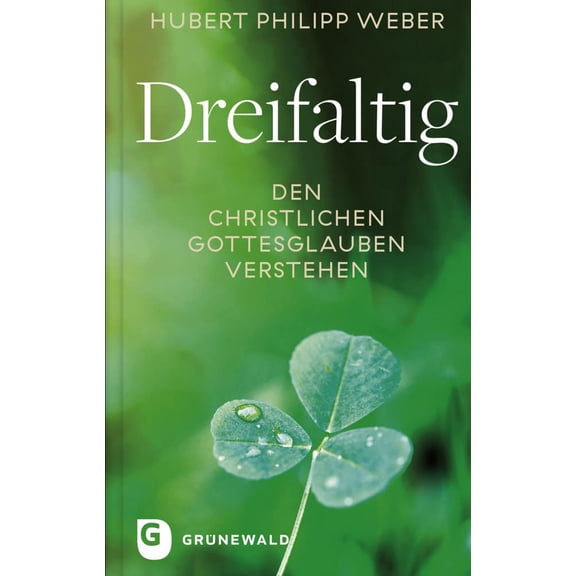 Hubert Philipp Weber Dreifaltig: Den christlichen Gottesglauben verstehen (Hardcover)