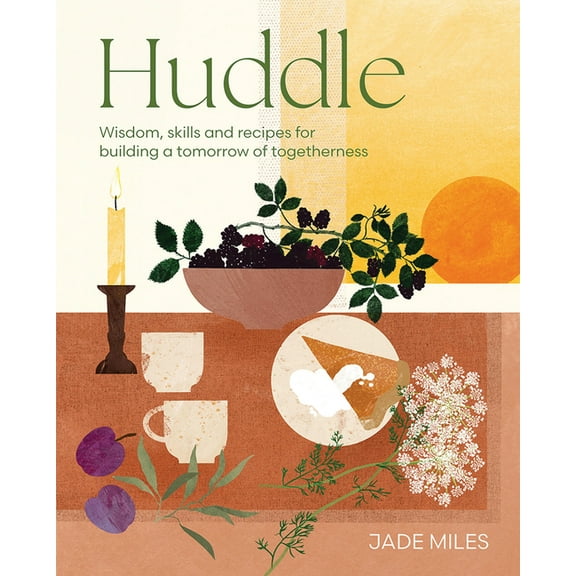 Huddle: Wisdom, Skills and Recipes for Building a Tomorrow of Togetherness, (Hardcover)
