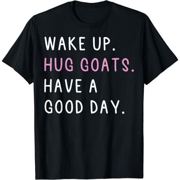 Hug Goats Have A Good - Goat T-Shirt