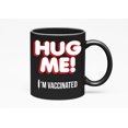 thumbnail image 1 of Hug Me I'm Vaccinated, Funny Pro Vaccination or Vaccine, Black 11oz Ceramic Mug, 1 of 5