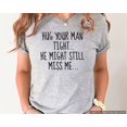 thumbnail image 1 of Hug Your Man Tight, He Still Miss Me, Funny Shirt, Relationship Tee, Cute Statement Tees - Women's Favorite Tee, 1 of 1