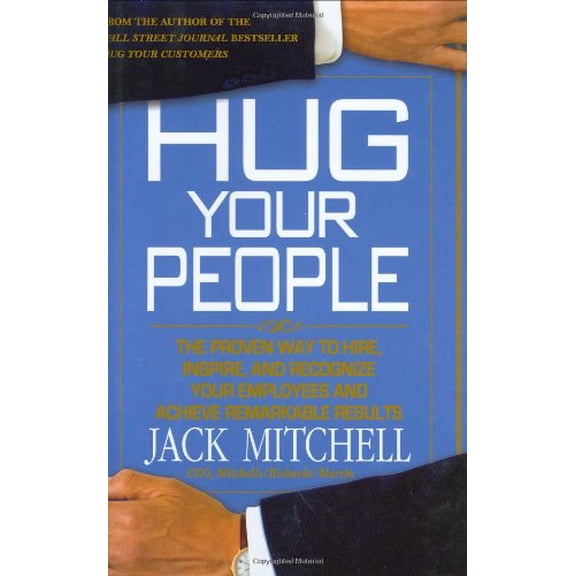 Pre-Owned Hug Your People: The Proven Way to Hire, Inspire, and Recognize Your Employees and Achieve Remarkable Results (Hardcover) 1401322379 9781401322373