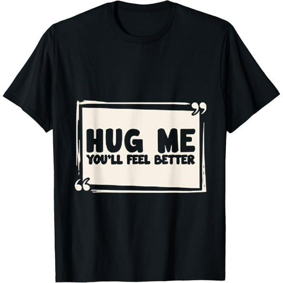 Hug me Shirt - You will feel Better Free Hugs T-Shirtmen and women can wear, black, white, gifts.S,M,L,XL,2XL,3XL,1076XL