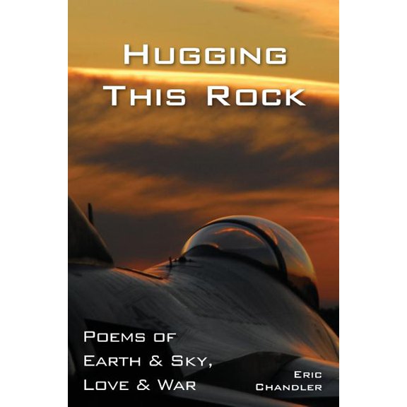 Hugging This Rock: Poems of Earth Sky, Love War Paperback 0996931740 9780996931748 Eric Chandler