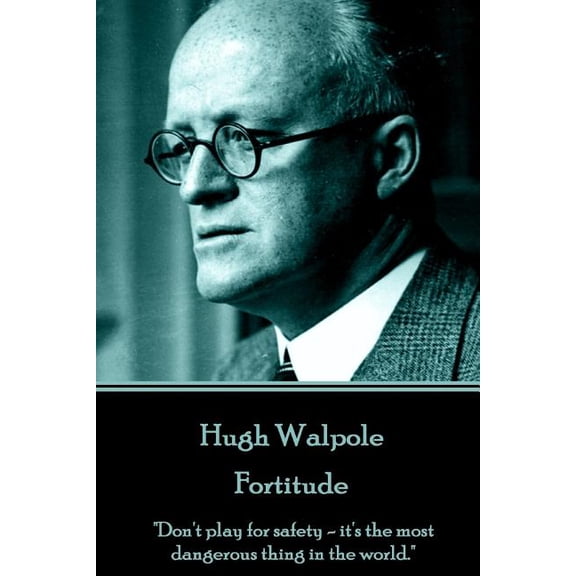 Hugh Walpole - Fortitude: "Don't play for safety - it's the most dangerous thing in the world.", (Paperback)