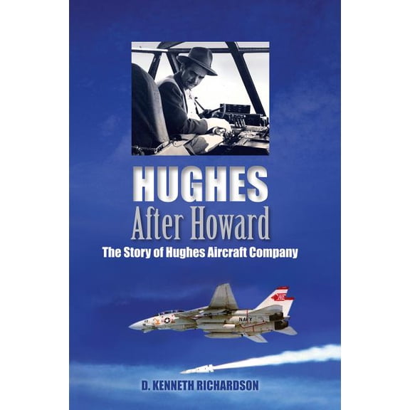 Pre-Owned Hughes After Howard : The Story of Hughes Aircraft Company (Hardcover)
