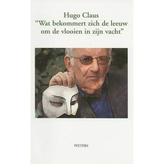 Hugo Claus. Wat Bekommert Zich de Leeuw Om de Vlooien in Zijn Vacht?: Vijftig Jaar Beschouwing in Citaten, Tekeningen En, (Paperback)