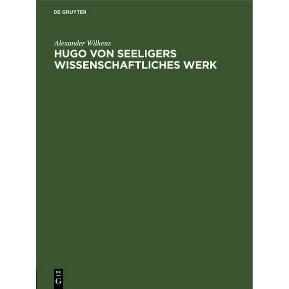 Hugo Von Seeligers Wissenschaftliches Werk: Festrede Gehalten in Der Ãffentlichen Sitzung Der B. Akademie Der Wissenscha, (Hardcover)