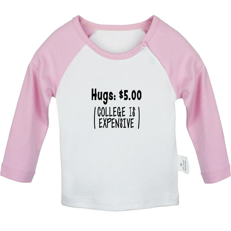 Hugs Dollars (College Is Expensive) Funny T shirt For Baby