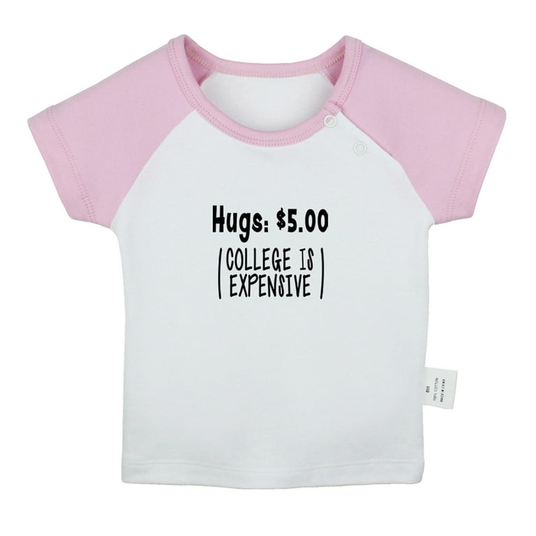 Hugs Dollars (College Is Expensive) Funny T shirt For Baby