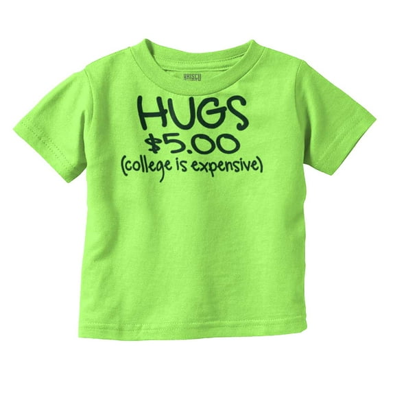 Hugs 5 Dollars College Expensive Baby Toddler Boy Girl T Shirt Infant Toddler Brisco Brands 3T