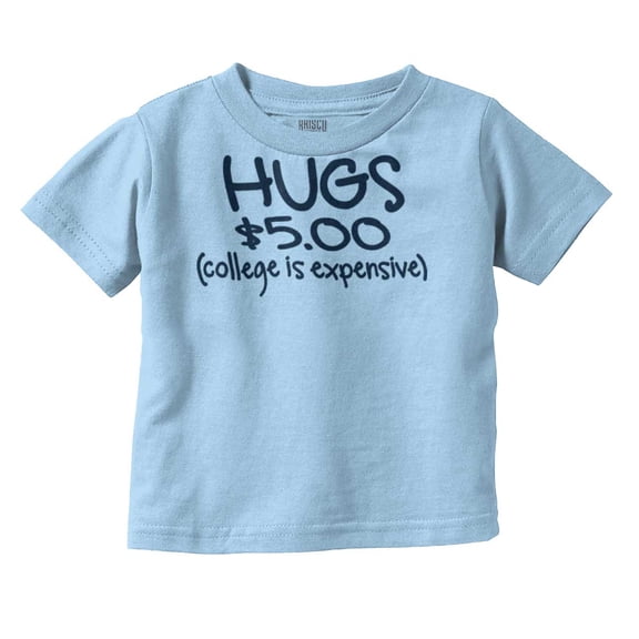 Hugs 5 Dollars College Expensive Baby Toddler Boy Girl T Shirt Infant Toddler Brisco Brands 5T