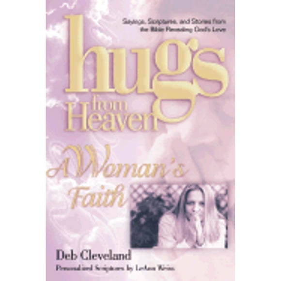 Hugs/Heaven - A Woman's Faith : Sayings, Scriptures, and Stories from the Bible Revealing God's Love