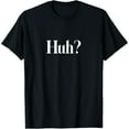 thumbnail image 1 of Huh? Funny Saying T-Shirt, 1 of 7